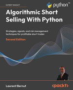 Algorithmic Short Selling With Python : Strategies, signals, and risk management techniques for profitable short trades - Laurent Bernut