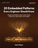 20 Embedded Patterns Every Engineer Should Know : Design embedded systems that remain responsive, observable, and reliable - Mark Wilson