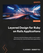 Layered Design for Ruby on Rails Applications - Second Edition : Discover practical design patterns and modern abstractions for maintainable Rails applications - Vladimir Dementyev