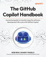 The GitHub Copilot Handbook : A practical guide to transforming the software development life cycle with GitHub Copilot - Rob Bos