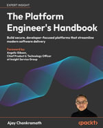The Platform Engineer's Handbook : Build secure, developer-focused platforms that streamline modern software delivery - Ajay Chankramath