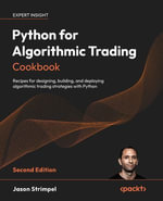 Python for Algorithmic Trading Cookbook : Recipes for designing, building, and deploying algorithmic trading strategies with Python - Jason Strimpel