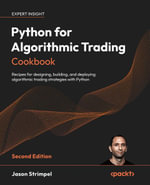 Python for Algorithmic Trading Cookbook : Recipes for designing, building, and deploying algorithmic trading strategies with Python - Jason Strimpel