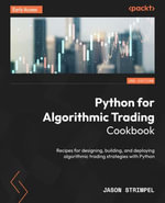 Python for Algorithmic Trading Cookbook : Recipes for designing, building, and deploying algorithmic trading strategies with Python - Jason Strimpel