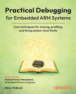Practical Debugging for Embedded ARM Systems : Core techniques for tracing, profiling, and fixing system-level faults - Nino Vidovi?
