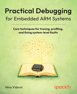 Practical Debugging for Embedded ARM Systems : Core techniques for tracing, profiling, and fixing system-level faults - Nino Vidovic
