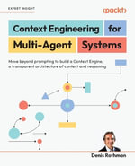 Context Engineering for Multi-Agent Systems : Move beyond prompting to build a Context Engine, a transparent architecture of context and reasoning - Denis Rothman