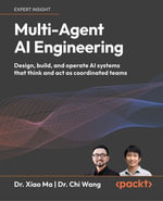 Multi-Agent AI Engineering : Design, build, and operate AI systems that think and act as coordinated teams - Dr. Xiao Ma