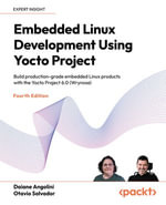 Embedded Linux Development Using Yocto Project : Build production-grade embedded Linux products with the Yocto Project 6.0 (Wrynose) - Daiane Angolini