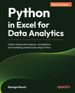 Python in Excel for Data Analytics : Unlock advanced analysis, visualization, and modeling inside Excel using Python - George Mount