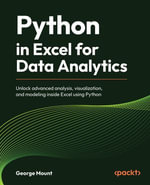 Python in Excel for Data Analytics : Unlock advanced analysis, visualization, and modeling inside Excel using Python - George Mount