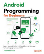 Android Programming for Beginners : Learn Android, Kotlin & Jetpack from scratch and Turbocharge progress with AI - John Horton