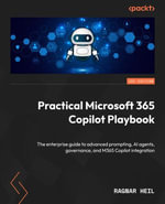 Practical Microsoft 365 Copilot Playbook : The enterprise guide to advanced prompting, AI agents, governance, and M365 Copilot integration - Ragnar Heil