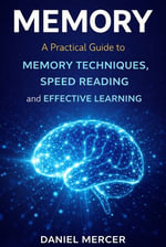 Memory : A Practical Guide to Memory Techniques, Speed Reading, and Effective Learning - Daniel Mercer