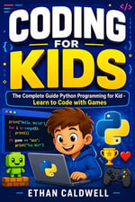 Coding for Kids : The Complete Guide Python Programming for Kid - Learn to Code with Games - Ethan Caldwell