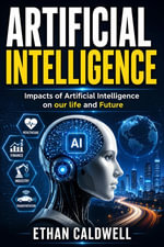 Artificial Intelligence : Impacts of Artificial Intelligence on our life and Future - Ethan Caldwell