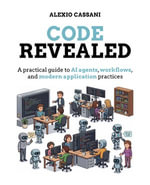 Code Revealed : A practical guide to AI agents, workflows, and modern application practices - Alexio Cassani