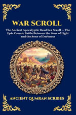 War Scroll : The Ancient Apocalyptic Dead Sea Scroll - The Epic Cosmic Battle Between the Sons of Light and the Sons of Darkness (Large Print Deluxe Edition For Easy Reading) - Ancient Qumran Scribes