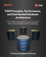 TiDB Principles, Performance, and Distributed Database Architecture : Learn TiDB internals, performance tuning, HTAP, cloud-native operations, and AI-ready design - Fei Dong
