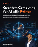 Quantum Computing for AI with Python : Build quantum circuits with Qiskit and explore QML, quantum kernels, QNNs, and hybrid optimization - Vivian Aranha