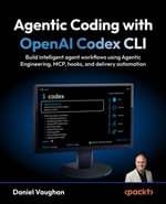 Agentic Coding with OpenAI Codex CLI : Build intelligent agent workflows using Agentic Engineering, MCP, hooks, and delivery automation - Daniel Vaughan