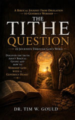 The Tithe Question : A Biblical Journey From Obligation to Generous Worship - Dr. Tim W. Goult