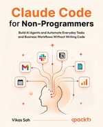 Claude Code for Non-Programmers : Build AI Agents and Automate Everyday Tasks and Business Workflows Without Writing Code - Vikas Sah