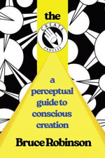 The C.R.E.A.T.E. Process : A Perceptual Guide to Conscious-creation - Bruce Robinson