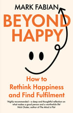 Beyond Happy : How to Rethink Happiness and Find Fulfilment - Mark Fabian