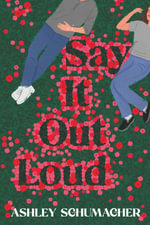 Say it Out Loud : A feel-good romcom of fame, fandom, and the unexpected rewrite of a teenage love story - Ashley Schumacher
