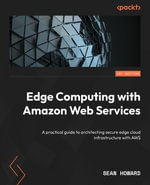Edge Computing with Amazon Web Services : A practical guide to architecting secure edge cloud infrastructure with AWS - Sean Howard