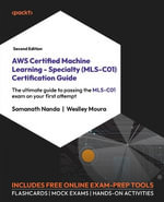 AWS Certified Machine Learning - Specialty (MLS-C01) Certification Guide - Second Edition : The ultimate guide to passing the MLS-C01 exam on your first attempt - Somanath Nanda