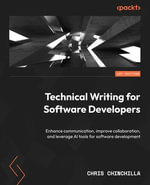 Technical Writing for Software Developers : Enhance communication, improve collaboration, and leverage AI tools for software development - Chris Chinchilla