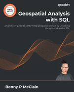 Geospatial Analysis with SQL : A hands-on guide to performing geospatial analysis by unlocking the syntax of spatial SQL - Bonny P McClain
