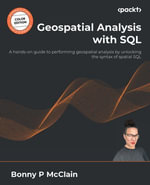 Geospatial Analysis with SQL : A hands-on guide to performing geospatial analysis by unlocking the syntax of spatial SQL - Bonny P McClain