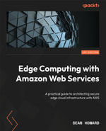 Edge Computing with Amazon Web Services : A practical guide to architecting secure edge cloud infrastructure with AWS - Sean Howard