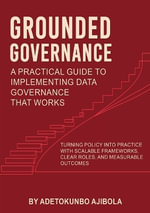 Grounded Governance A Practical Guide to Implementing Data Governance  That Works - Dr. Adetokunbo Ajibola