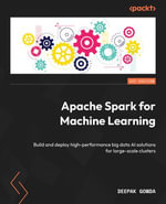 Apache Spark for Machine Learning : Build and deploy high-performance big data AI solutions for large-scale clusters - Deepak Gowda