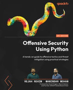 Offensive Security Using Python : A hands-on guide to offensive tactics and threat mitigation using practical strategies - Rejah Rehim