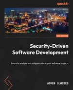 Security-Driven Software Development : Learn to analyze and mitigate risks in your software projects - Aspen Olmsted