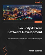 Security-Driven  Software Development : Learn to analyze and mitigate risks in your software projects - Aspen Olmsted