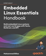 Embedded Linux Essentials Handbook : Build embedded Linux systems and real-world apps with Yocto, Buildroot, and RPi - Mohammed Billoo