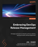 Embracing DevOps Release Management : Strategies and tools to accelerate continuous delivery and ensure quality software deployment - Joel Kruger