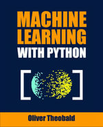 Machine Learning with Python : Unlocking AI Potential with Python and Machine Learning - Oliver Theobald