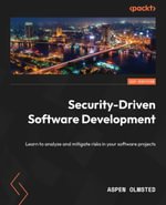 Security-Driven Software Development : Learn to analyze and mitigate risks in your software projects - Aspen Olmsted