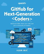 GitHub for Next-Generation Coders : Build your ideas, share your code, and join a community of creators - Igor Iri?