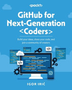 GitHub for Next-Generation Coders : Build your ideas, share your code, and join a community of creators - Igor IriÄ?