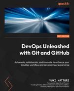 DevOps Unleashed with Git and GitHub : Automate, collaborate, and innovate to enhance your DevOps workflow and development experience - Yuki Hattori
