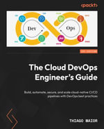 The Cloud DevOps Engineer's Guide : Build, automate, secure, and scale cloud-native CI/CD pipelines with DevOps best practices - Thiago Maior