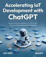 Accelerating IoT Development with ChatGPT : A practical guide to building your first IoT project using AI-assisted coding and cloud integration - Jun Wen